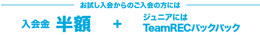 お試し入会からのスタートも入会金・年会費無料　月会費1ヶ月無料 Jr.にはTeamRECバックパックプレゼント