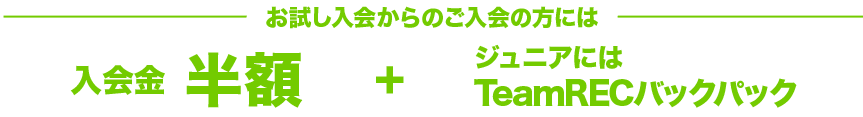 お試し入会からのスタートも入会金・年会費無料　月会費1ヶ月無料 Jr.にはTeamRECバックパックプレゼント
